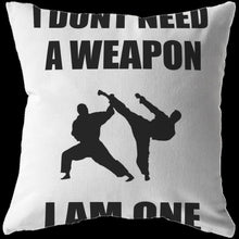 Load image into Gallery viewer, I Don&#39;t Need a Weapon I am One (pillow)