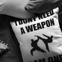 Load image into Gallery viewer, I Don&#39;t Need a Weapon I am One (pillow)
