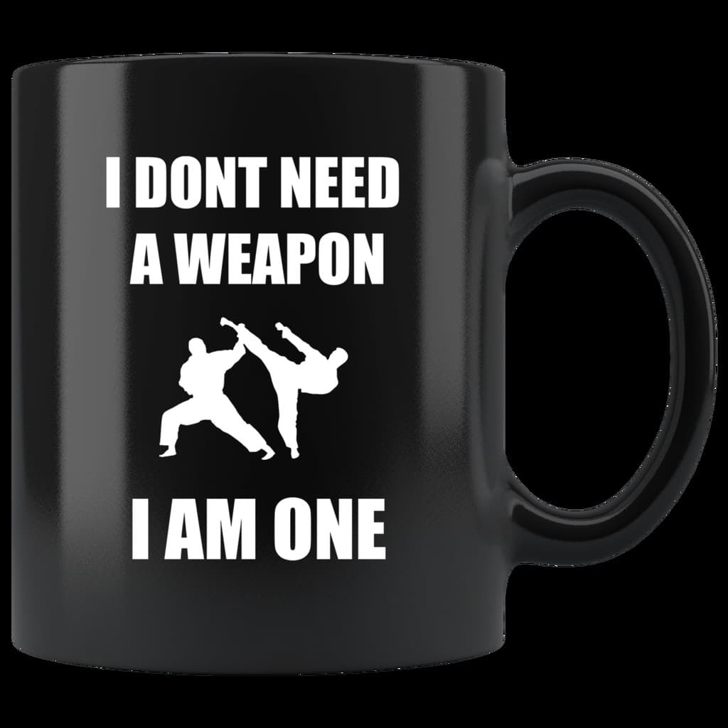 I Don't Need a Weapon I am One (mug)